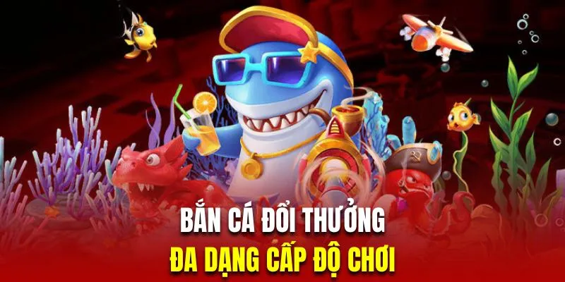 Bắn cá trực tuyến đổi thưởng có nhiều bàn chơi vô cùng đa dạng